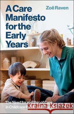 A Care Manifesto for the Early Years: The Need for an Ethic of Care in Childcare Policy and Practice Zoe (Acorn Early Years Foundation) Raven 9781447377351 Policy Press - książka