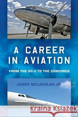 A Career in Aviation: from the DC-3 to the Concorde McLachlan Jr, James 9781503072312 Createspace - książka