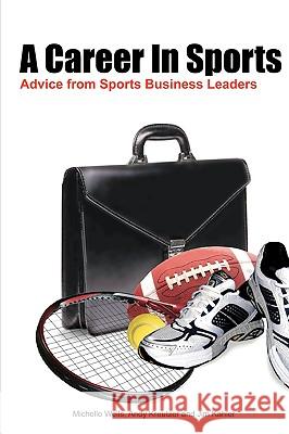 A Career In Sports: Advice from Sports Business Leaders Michelle Wells, Andy Kreutzer, Jim Kahler 9780578044996 M.Wells Enterprises - książka