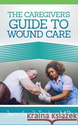 A Caregiver's Guide to Wound Care Jennifer Taylo 9781948400596 Purposely Created Publishing Group - książka