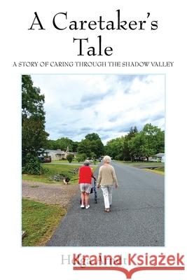 A Caretaker's Tale: A Story of Caring Through the Shadow Valley Helga Arndt 9781977271556 Outskirts Press - książka