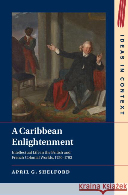 A Caribbean Enlightenment: Intellectual Life in the British and French Colonial Worlds, 1750–1792 April G. (American University, Washington DC) Shelford 9781009360838 Cambridge University Press - książka