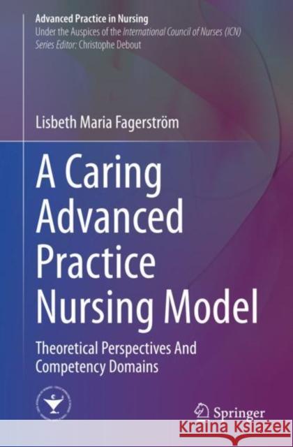 A Caring Advanced Practice Nursing Model: Theoretical Perspectives and Competency Domains Fagerström, Lisbeth Maria 9783030535544 Springer - książka