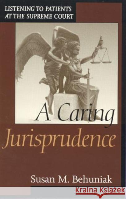 A Caring Jurisprudence: Listening to Patients at the Supreme Court Behuniak, Susan M. 9780847694549 Rowman & Littlefield Publishers - książka