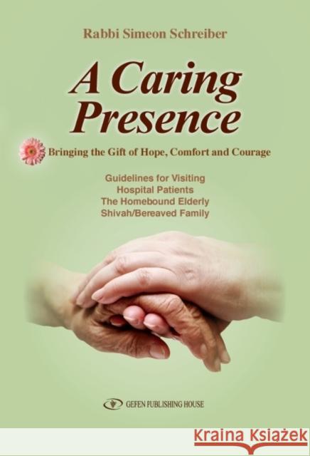 A Caring Presence Bringing the Gift of Hope, Comfort and Courage: Guidelines for Visiting Hospital Patients the Homebound Elderly Shivah/Bereaved Fami Schreiber, Simeon 9789652295576 Gefen Publishing House - książka
