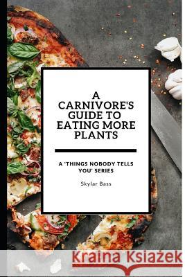 A Carnivore's Guide to Eating More Plants Skylar Bass 9781718071513 Independently Published - książka