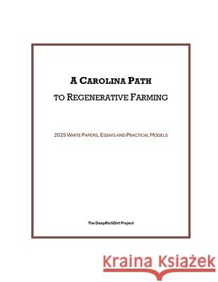 A Carolina Path to Regenerative Farming: 2025 White Papers, Essays and Practical Models The Deeprichdirt Project                 Nate Crew 9781955597180 Deeprichdirt - książka