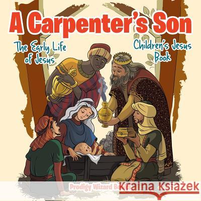 A Carpenter's Son: The Early Life of Jesus Children's Jesus Book Baby Professor   9781541901650 Baby Professor - książka