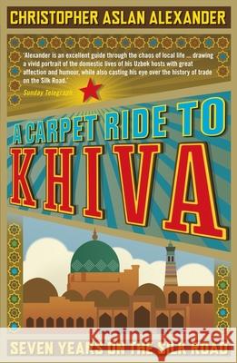 A Carpet Ride to Khiva: Seven Years on the Silk Road Christopher Aslan Alexander 9781848311497 Icon Books - książka