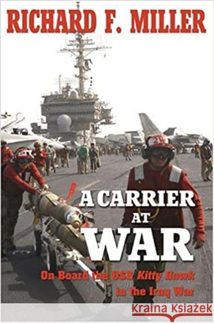 A Carrier at War: On Board the USS Kitty Hawk in the Iraq War Richard F. Miller 9781597970471 Potomac Books - książka