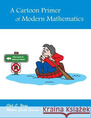 A Cartoon Primer of Modern Mathematics Chih C. Yang Chih C. Yang 9780999236208 Willow Creek Science Institute - książka