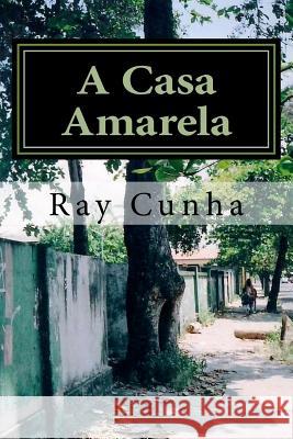 A Casa Amarela Ray Cunha 9781985668812 Createspace Independent Publishing Platform - książka