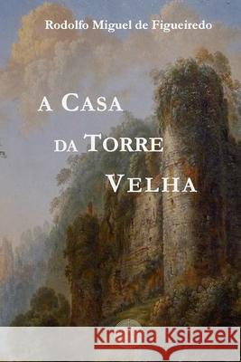 A Casa da Torre Velha Rodolfo Miguel de Figueiredo 9798404333398 Independently Published - książka