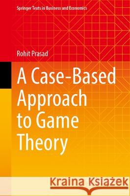 A Case-Based Approach to Game Theory Rohit Prasad 9789819543014 Springer - książka
