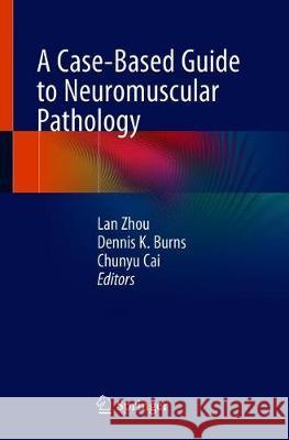 A Case-Based Guide to Neuromuscular Pathology Lan Zhou Dennis K. Burns Chunyu Cai 9783030256814 Springer - książka