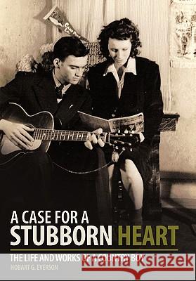 A Case for a Stubborn Heart: The Life and Works of a Country Boy Everson, Hobart G. 9781456716325 Authorhouse - książka