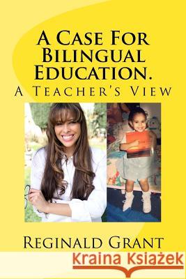 A Case for Bilingual Education: A Teacher's View Msed Reginald Grant 9781516994809 Createspace - książka