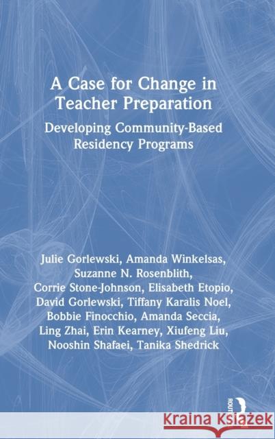 A Case for Change in Teacher Preparation: Developing Community-Based Residency Programs Julie Gorlewski Amanda Winkelsas Suzanne N. Rosenblith 9781032055909 Routledge - książka