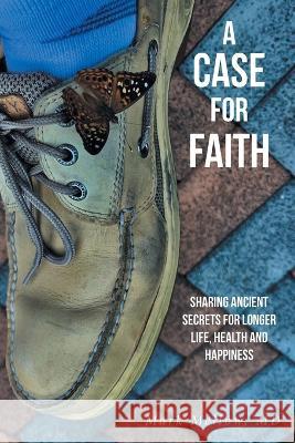 A Case for Faith Sharing Ancient Secrets for Longer Life, Health and Happiness  9781685264406 Covenant Books - książka