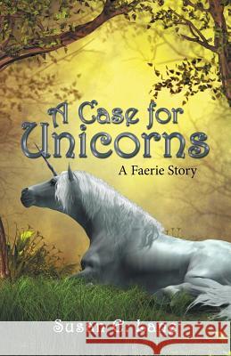 A Case for Unicorns: A Faerie Story Susan E. Lane 9781480854178 Archway Publishing - książka