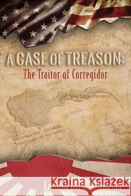 A Case of Treason: The Traitor of Corregidor Kenneth B. Thomson 9781732289406 Thomson Pub. - książka
