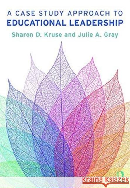 A Case Study Approach to Educational Leadership Sharon D. Kruse Julie A. Gray 9781138091078 Routledge - książka