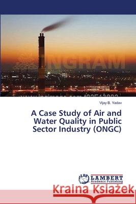A Case Study of Air and Water Quality in Public Sector Industry (ONGC) Vijay B Yadav 9783659376573 LAP Lambert Academic Publishing - książka
