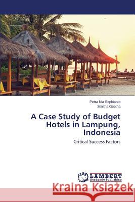 A Case Study of Budget Hotels in Lampung, Indonesia Sepbianto Petra Nia 9783659720864 LAP Lambert Academic Publishing - książka