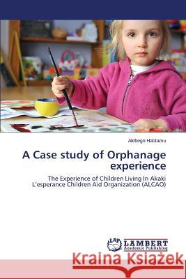 A Case study of Orphanage experience Habtamu Alehegn 9783659451690 LAP Lambert Academic Publishing - książka