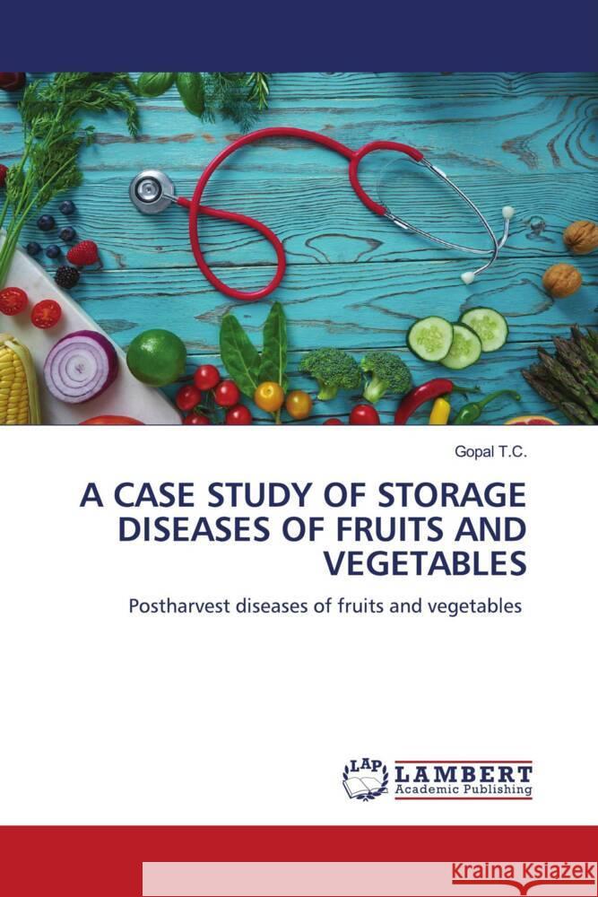 A CASE STUDY OF STORAGE DISEASES OF FRUITS AND VEGETABLES T.C., Gopal 9786206782919 LAP Lambert Academic Publishing - książka