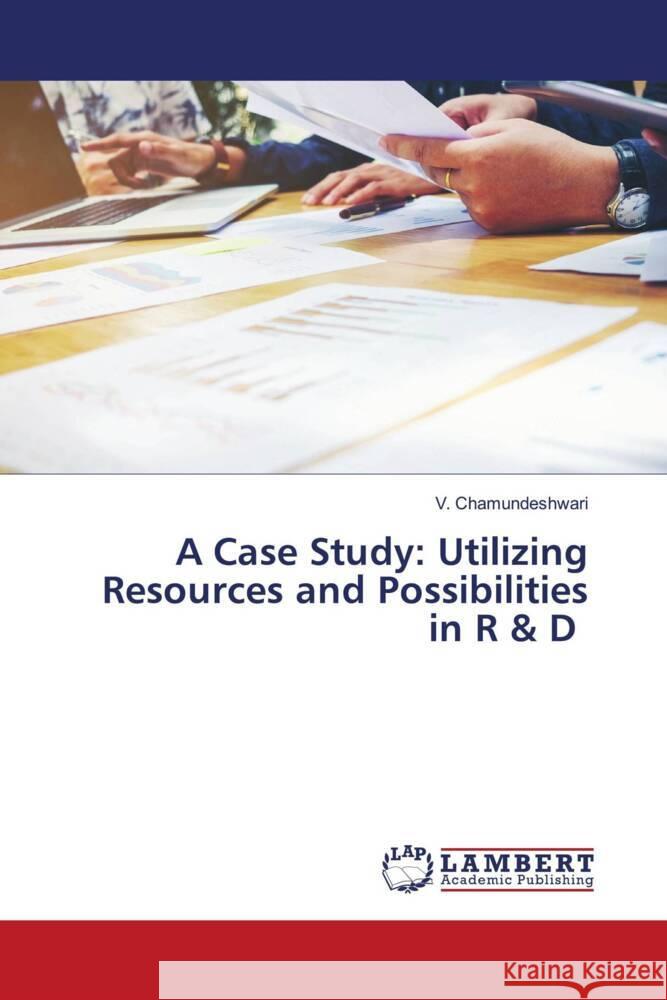 A Case Study: Utilizing Resources and Possibilities in R & D Chamundeshwari, V. 9786205517864 LAP Lambert Academic Publishing - książka