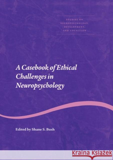 A Casebook of Ethical Challenges in Neuropsychology Shane S. Bush 9780415653725 Taylor & Francis Group - książka