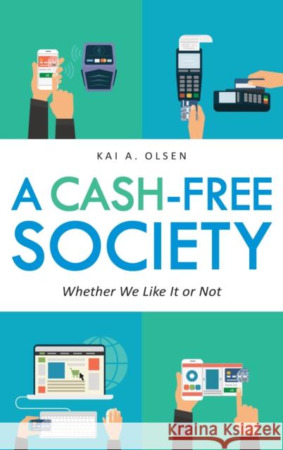 A Cash-Free Society: Whether We Like It or Not Olsen, Kai A. 9781442227422 Rowman & Littlefield Publishers - książka