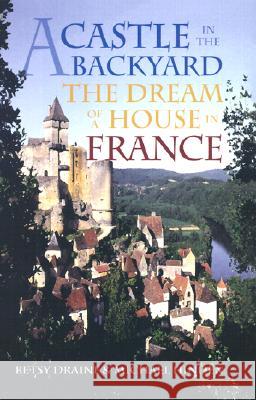 A Castle in the Backyard: The Dream of a House in France Betsy Draine, Michael Hinden 9780299179403 University of Wisconsin Press - książka