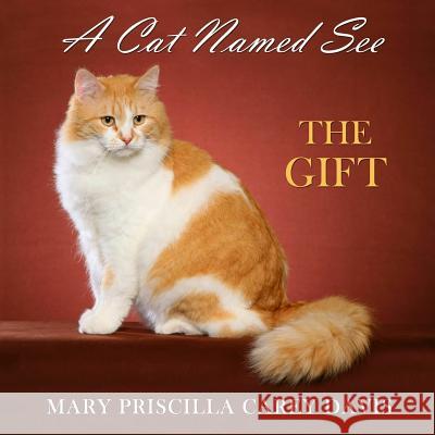 A Cat Named See: The Gift Mary Priscilla Care 9781523655052 Createspace Independent Publishing Platform - książka