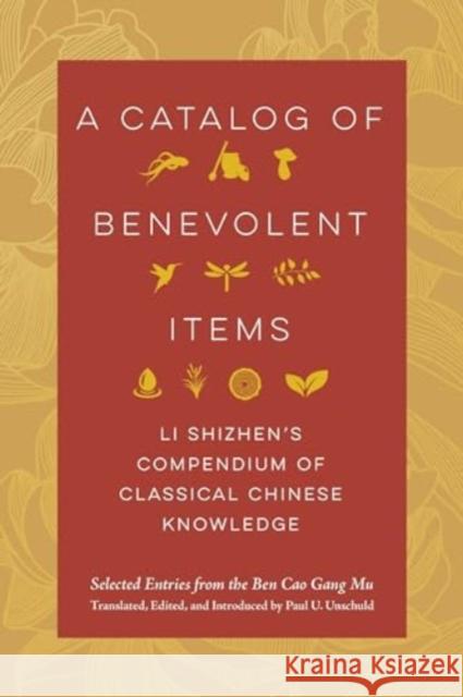 A Catalog of Benevolent Items: Li Shizhen's Compendium of Classical Chinese Knowledge Li Shizhen Paul U. Unschuld 9780520404236 University of California Press - książka