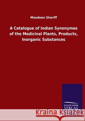 A Catalogue of Indian Synonymes of the Medicinal Plants, Products, Inorganic Substances Moodeen Sheriff 9783846049525 Salzwasser-Verlag Gmbh - książka