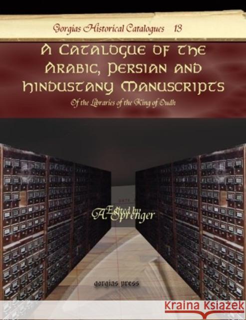 A Catalogue of the Arabic, Persian and Hindustany Manuscripts: Of the Libraries of the King of Oudh A. Sprenger 9781607243045 Gorgias Press - książka