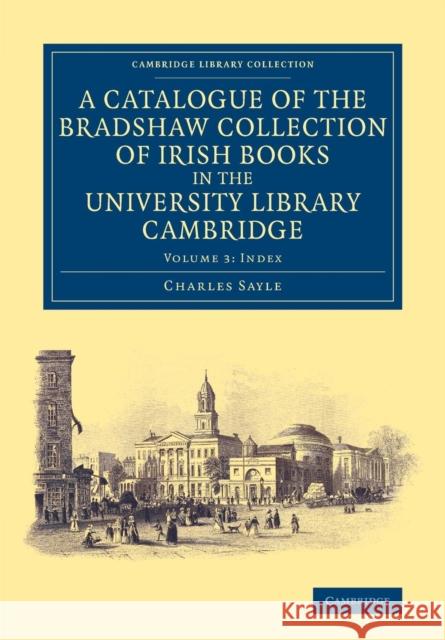 A Catalogue of the Bradshaw Collection of Irish Books in the University Library Cambridge Charles Sayle 9781108073530 Cambridge University Press - książka