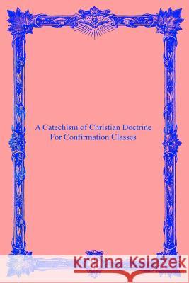 A Catechism of Christian Doctrine: For Confirmation Classes Catholic Church Brother Hermenegil 9781534619395 Createspace Independent Publishing Platform - książka