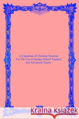 A Catechism of Christian Doctrine: For The Use of Sunday-School Teachers and Advanced Classes Hermenegild Tosf, Brother 9781534619555 Createspace Independent Publishing Platform - książka