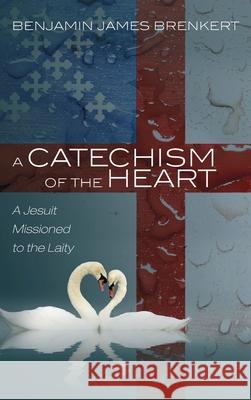 A Catechism of the Heart Benjamin James Brenkert Robert Waldron 9781725274457 Resource Publications (CA) - książka