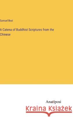 A Catena of Buddhist Scriptures from the Chinese Samuel Beal   9783382159696 Anatiposi Verlag - książka