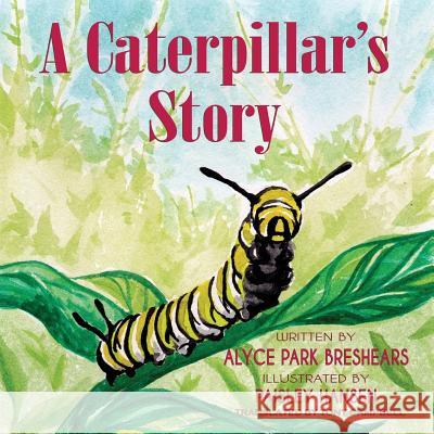 A Caterpillar's Story Alyce Park Breshears Paisley Hansen Tony Campbell 9781604147889 Fideli Publishing - książka