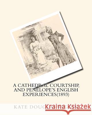 A cathedral courtship, and Penelope's English experiences(1893) BY Kate Douglas Wiggin, Kate Douglas 9781530724369 Createspace Independent Publishing Platform - książka