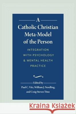 A Catholic Christian Meta-Model of the Person: Integration of Psychology and Mental Health Practice William J. Nordling Craig Steven Titus Paul C. Vitz 9781733123501 Divine Mercy University - książka