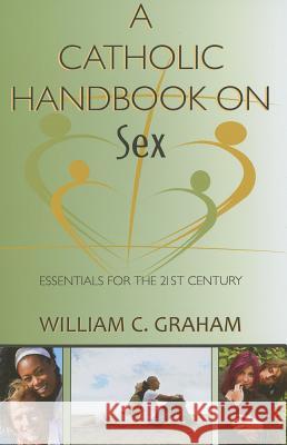 A Catholic Handbook on Sex: Essentials for the 21st Century; Explanations, Definitions, Prompts, Prayers, and Examples William C. Graham 9780809147373 Paulist Press International,U.S. - książka