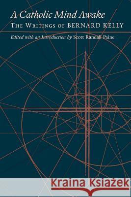 A Catholic Mind Awake: The Writings of Bernard Kelly Bernard Kelly Scott Randall Paine Philip Zaleski 9781621383123 Angelico Press - książka