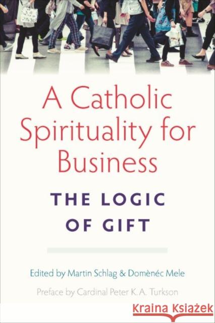 A Catholic Spirituality for Business: The Logic of Gift Martin Schlag 9780813231693 Catholic University of America Press - książka