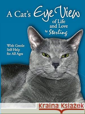 A Cats Eye View of Life and Love by Sterling with Gentle Self-Help for All Ages Marta Felber 9780979921414 Lifewords - książka